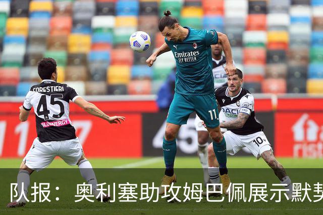 队报：奥利塞助攻姆巴佩展示默契，这可能是例外也可能是巨大希望